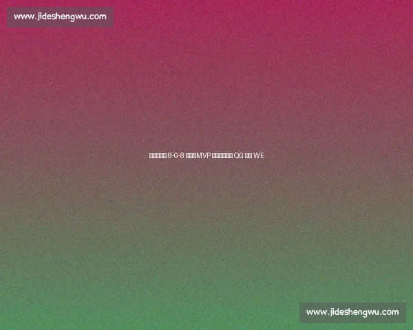 飞牛夏洛特 8-0-8 超神！MVP 统治级表现助 QG 零封 WE